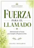 FUERZA PARA EL LLAMADO: Administrando tu cuerpo para cumplir el propósito de Dios